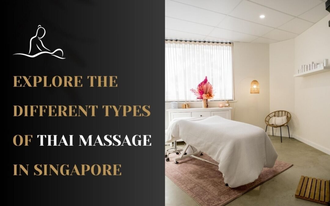 Explore The Different Types Of Thai Massage In Singapore